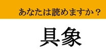 【難読漢字】「具象」って読めますか？ もやもやしたアイデアが...