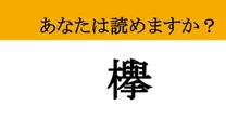 【難読漢字】「欅」って読めますか？ あの有名アイドルグループの名前にも使われていた漢字！