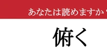 【難読漢字】「俯く」って読めますか？ 上下左右どっちを向いてる？