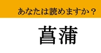 【難読漢字】「菖蒲」って読めますか？ お風呂に入れると季節を感じる