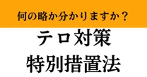 【難解略語】「テロ対策特別措置法」が何の略か分かりますか？　頭脳王でも出題された”超難問”。
