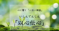 「以心伝心」が教えてくれる、人生に大切なこと