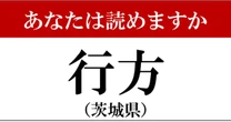 【難読地名】茨城県「行方」って読めますか？…「ゆくえ」でもありません