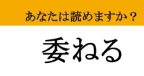 【難読漢字】「委ねる」って読めますか？自分のすべてをポンと預けてみる