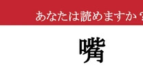 【難読漢字】「嘴」って読めますか？ 読み方を間違えると恥ずかしい、大人向けの常識クイズ！