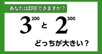 【数学クイズ】「3の200乗と2の300乗、どちらが大きい？」仕組みが分かれば即答できる…？