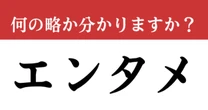 【難解略語】「エンタメ」が何の略か分かりますか？　一言一句あっているか確認！