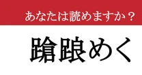 【難読漢字】「蹌踉めく」って読めますか？ 思わずふらりと....