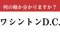 【難解略語】「ワシントンD.C.」が何の略か分かりますか？　大人の常識！この際に知っておこう…