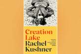 Rachel Kushner’s Booker-shortlisted Creation Lake is top-notch