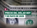 ¡Peso avanza previo a anuncio de la Fed! Precio del dólar hoy 7 de mayo de 2025