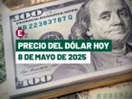 ¡Peso gana! Precio del dólar hoy 8 de mayo de 2025
