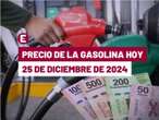 ¡Baja de costo por Navidad! Precio de la gasolina hoy 25 de diciembre de 2024 en México