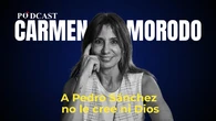 Podcast de Carmen Morodo: A Pedro Sánchez no le cree ni Dios