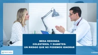 Siga la mesa redonda "Colesterol y diabetes: un riesgo que no podemos ignorar"