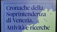 Tornano le 'Cronache della Soprintendenza di Venezia'