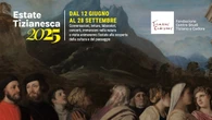 Al via l'Estate Tizianesca 2025: arte, paesaggio e comunità