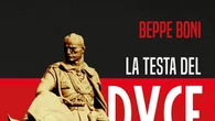 'La testa del Duce', romanzo-verità del giornalista Beppe Boni