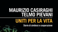 Maurizio Casiraghi-Telmo Pievani, 'Uniti per la vita. Storie di simbiosi e cooperazione'