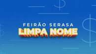 Serasa lança Feirão Limpa Nome com descontos de até 99% para negociação de dívidas