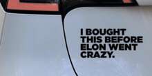 «L’ho comprata prima che Elon uscisse di testa»È la frase contenuta su uno degli adesivi usati da molti proprietari di automobili Tesla negli Stati Uniti, per prendere le distanze da Elon Musk