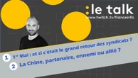 Le Talk - 1er-Mai : les syndicats pèsent-ils encore quelque chose ? La Chine est-elle un partenaire ou un ennemi ?