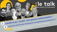 Le Talk - Conflit Iran / Israël : une guerre existentielle ? Comment faire mieux fonctionner la démocratie participative en France ? Venez poser vos questions !