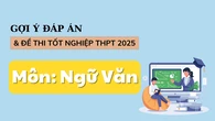 Đáp án đề thi môn Ngữ văn tốt nghiệp THPT năm 2025 chính xác