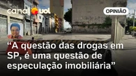 Sakamoto: soluções para cracolândia vão ao encontro dos interesses imobiliários e não necessariamente dos sociais
