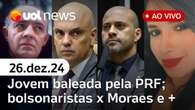 Jovem baleada pela PRF; bolsonaristas criticam Moraes por Silveira; morre Ney Latorraca | UOL News 26/12/24