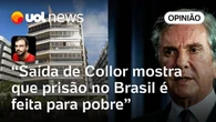 Fernando Collor mostra que prisão no Brasil é feita somente para pobres | Carlos Madeiro