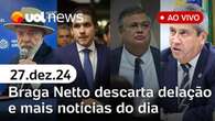 Defesa de Braga Netto descarta delação; Lula com Hugo Motta; avião do Cazaquistão | UOL News 27/12/24