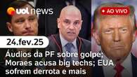 Áudios da PF sobre plano de golpe; Moraes acusa big techs; EUA sofrem derrota na ONU 24/02/25