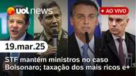 STF mantém ministros no caso Bolsonaro; taxação de mais ricos no Congresso; Braga Netto e+| UOL News 19/03/25