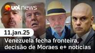 Moraes manda Bolsonaro provar convite de Trump; Venezuela fecha fronteira com Brasil e+ | UOL News 11/01/25