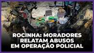 Moradores da Rocinha relatam abusos, invasões e furtos em operação policial