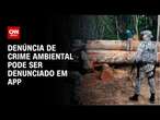 Denúncia de crime ambiental pode ser denunciado em app | LIVE CNN