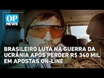 Brasileiro luta na guerra da Ucrânia após perder R$ 340 mil em apostas on-line: 'prisão mental' |OPN