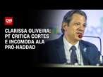 Clarissa Oliveira: PT critica cortes e incomoda ala pró-Haddad | BASTIDORES CNN