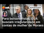 Para bolsonaristas, EUA buscam irregularidade em contas de mulher de Moraes | Raquel Landim
