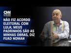 Não fiz acordo eleitoral com Lula; Meus padrinhos são as minhas obras, diz Fuad Noman | CNN 360º