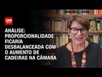 Análise: Proporcionalidade ficaria desbalanceada com o aumento de cadeiras na Câmara | WW