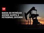 Queda do petróleo acende alerta para Petrobras; veja a análise | HORA H