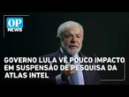 Governo Lula vê pouco impacto em suspensão de pesquisa da Atlas Intel | OP NEWS