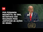 Análise: Na ONU, Netanyahu usa recursos para justificar as ações de Israel | CNN 360º