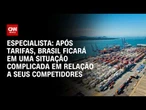 Após tarifas, Brasil fica em uma situação complexa em relação a competidores, diz especialista | WW