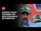 Ameaça dos EUA: Maduro elogia Colômbia por mais segurança em fronteira | BASTIDORES CNN
