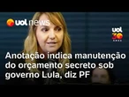 Orçamento secreto no governo Lula: PF encontra anotação sobre manutenção de verbas parlamentares
