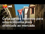 Cuba aprova pacote de reformas e amplia espaço ao setor privado em meio à pressão dos EUA