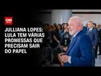 Julliana Lopes: Lula tem várias promessas que precisam sair do papel | CNN ARENA